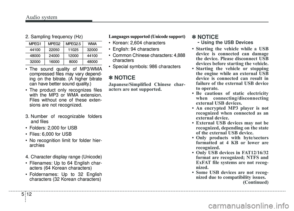 KIA NIRO PHEV 2018  Owners Manual Audio system
5122. Sampling frequency (Hz)
 The sound quality of MP3/WMA
compressed files may vary depend-
ing on the bitrate. (A higher bitrate
can have better sound quality.)
 The product only recog