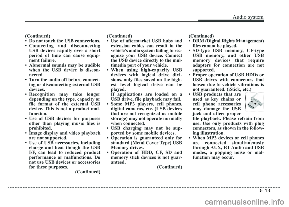 KIA NIRO PHEV 2018  Owners Manual Audio system
13
5
(Continued)
• Do not touch the USB connections.
• Connecting and disconnecting
USB devices rapidly over a short
period of time can cause equip-
ment failure.
• Abnormal sounds 