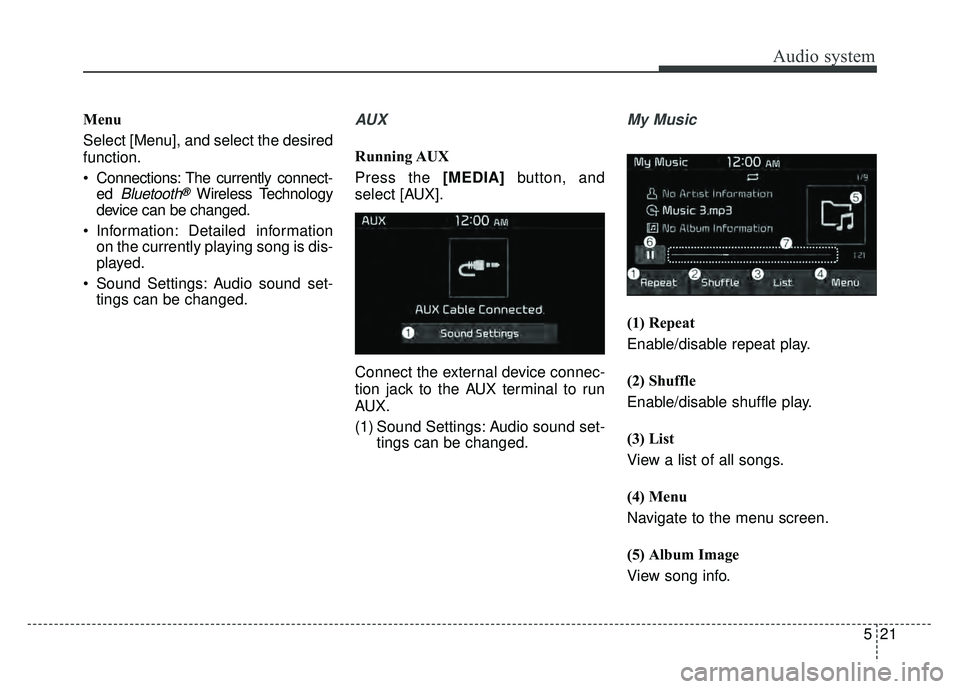 KIA NIRO PHEV 2018  Owners Manual Audio system
21
5
Menu
Select [Menu], and select the desired
function.
 Connections: The currently connect-
ed 
Bluetooth®Wireless Technology
device can be changed.
 Information: Detailed information