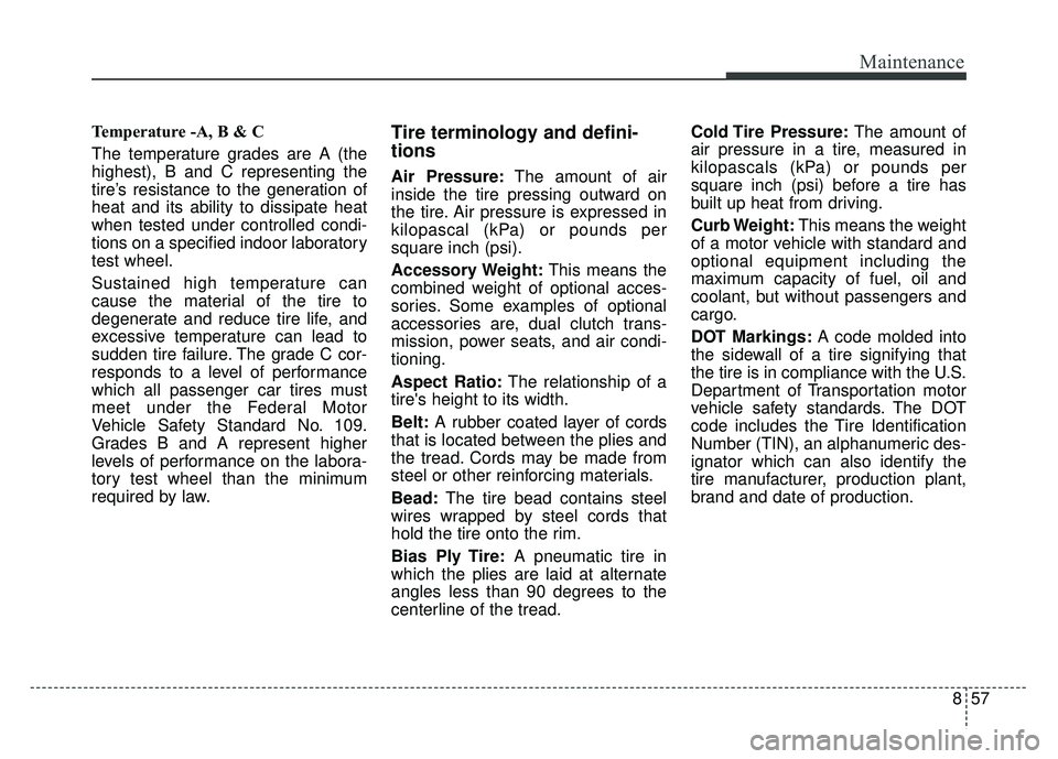 KIA NIRO PHEV 2018  Owners Manual 857
Maintenance
Temperature -A, B & C 
The temperature grades are A (the
highest), B and C representing the
tire’s resistance to the generation of
heat and its ability to dissipate heat
when tested 