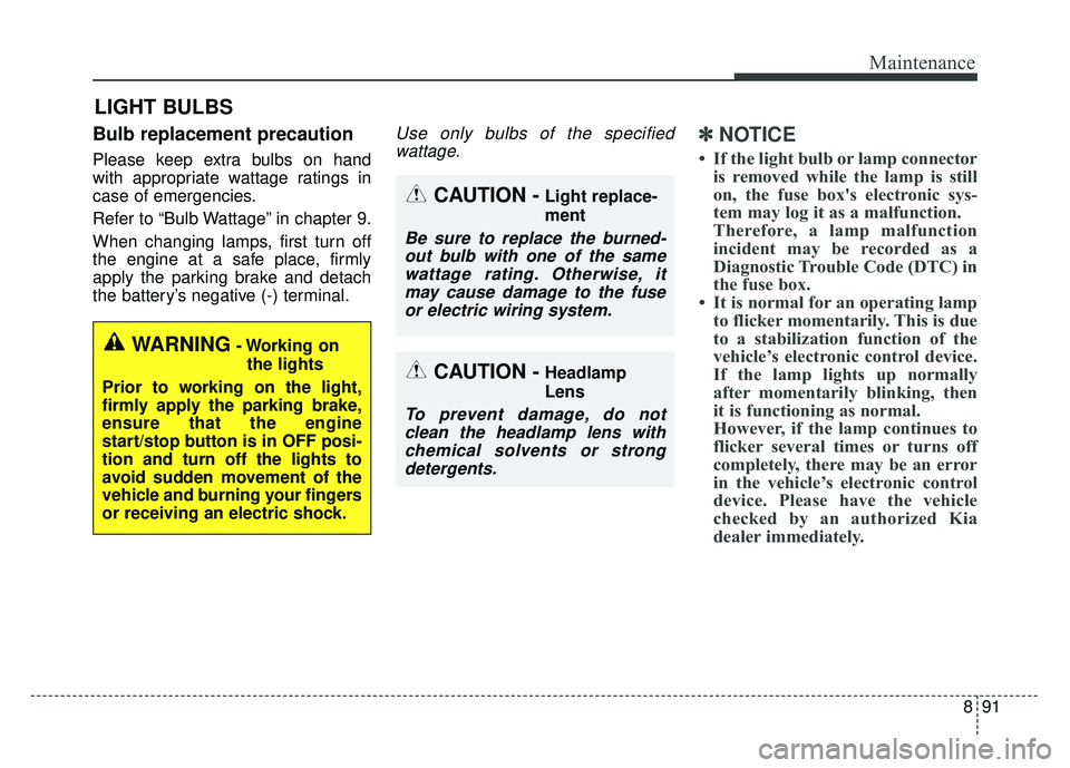 KIA NIRO PHEV 2018  Owners Manual 891
Maintenance
LIGHT BULBS
Bulb replacement precaution 
Please keep extra bulbs on hand
with appropriate wattage ratings in
case of emergencies.
Refer to “Bulb Wattage” in chapter 9.
When changin