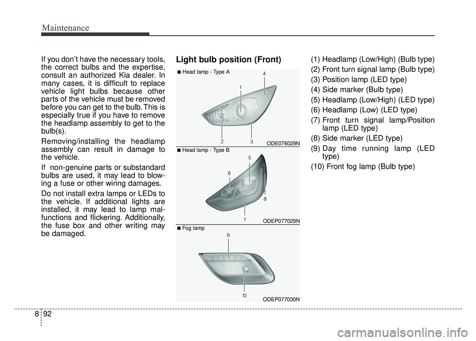 KIA NIRO PHEV 2018  Owners Manual Maintenance
92
8
If you don’t have the necessary tools,
the correct bulbs and the expertise,
consult an authorized Kia dealer. In
many cases, it is difficult to replace
vehicle light bulbs because o