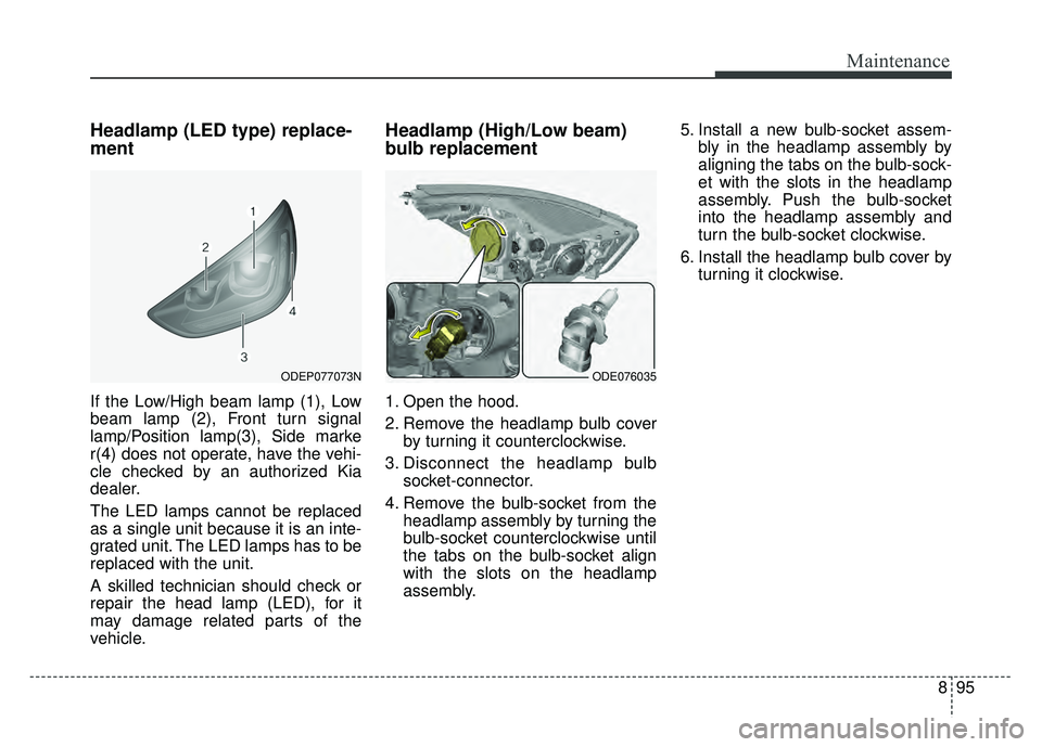 KIA NIRO PHEV 2018  Owners Manual 895
Maintenance
Headlamp (LED type) replace-
ment
If the Low/High beam lamp (1), Low
beam lamp (2), Front turn signal
lamp/Position lamp(3), Side marke
r(4) does not operate, have the vehi-
cle checke
