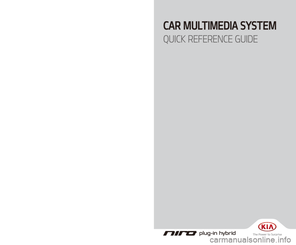 KIA NIRO PHEV 2018  Navigation System Quick Reference Guide CAR MULTIMEDIA SYSTEM  
QUICK REFERENCE GUIDE
G5EUH09
(영어 | 미국) 표준5세대
G5MS7-BD010  