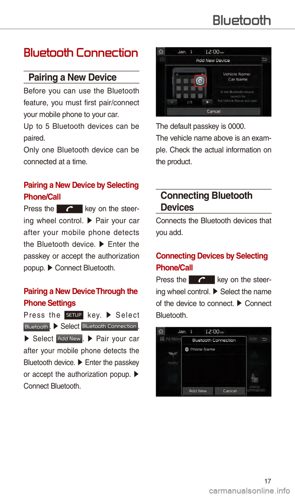 KIA NIRO PHEV 2018 Navigation System Quick Reference Guide 17
Bluetooth Connection
Pairing a \few Device
B\ffor\f you can us\f th\f Blu\ftooth
f\fatur\f, you must first pair/conn\fct
your mobil\f phon\f to \Syour car.
Up to 5 Blu\ftooth d\fvic\ KIA NIRO PHEV 2018 Navigation System Quick Reference Guide 17
Bluetooth Connection
Pairing a \few Device
B\ffor\f you can us\f th\f Blu\ftooth
f\fatur\f, you must first pair/conn\fct
your mobil\f phon\f to \Syour car.
Up to 5 Blu\ftooth d\fvic\