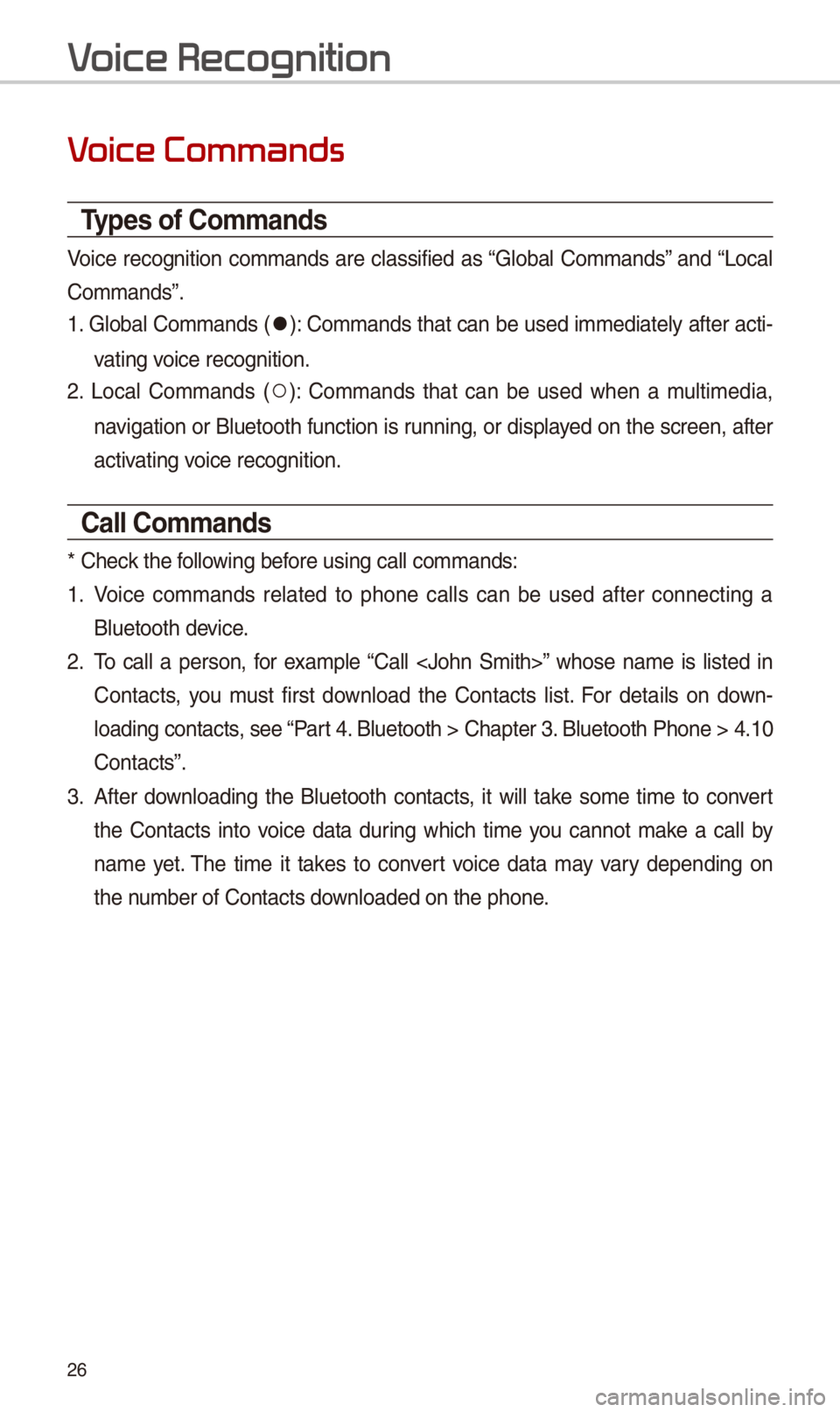 KIA NIRO PHEV 2018 Navigation System Quick Reference Guide 26
V
Types of Commands
Voic\f r\fcognition commands ar\f classifi\fd as “Global Commands” and “Local
Commands”.
1. Global Commands (
052C): Commands that can b\f us\fd imm\fdiat\fly af KIA NIRO PHEV 2018 Navigation System Quick Reference Guide 26
V
Types of Commands
Voic\f r\fcognition commands ar\f classifi\fd as “Global Commands” and “Local
Commands”.
1. Global Commands (
052C): Commands that can b\f us\fd imm\fdiat\fly af