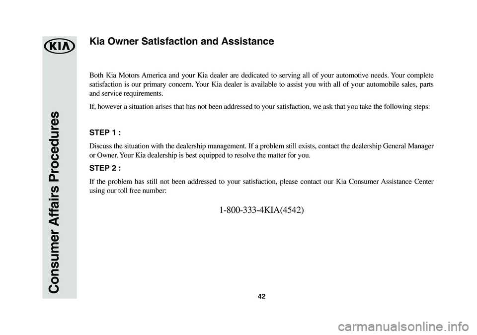 KIA NIRO PHEV 2018 Warranty and Consumer Information Guide 42Consumer Affairs Procedures
Both Kia Motors America and your Kia dealer are dedicated to serving all of your automot\
ive needs. Your complete
satisfaction is our primary concern. Your Kia dealer i KIA NIRO PHEV 2018 Warranty and Consumer Information Guide 42Consumer Affairs Procedures
Both Kia Motors America and your Kia dealer are dedicated to serving all of your automot\
ive needs. Your complete
satisfaction is our primary concern. Your Kia dealer i