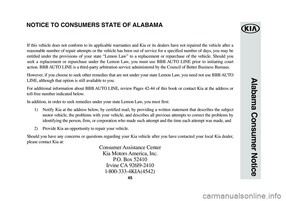 KIA NIRO PHEV 2018 Warranty and Consumer Information Guide 45
Alabama Consumer Notice
If this vehicle does not conform to its applicable warranties and Kia or its dealers have not repaired the vehicle after a
reasonable number of repair attempts or the vehic KIA NIRO PHEV 2018 Warranty and Consumer Information Guide 45
Alabama Consumer Notice
If this vehicle does not conform to its applicable warranties and Kia or its dealers have not repaired the vehicle after a
reasonable number of repair attempts or the vehic