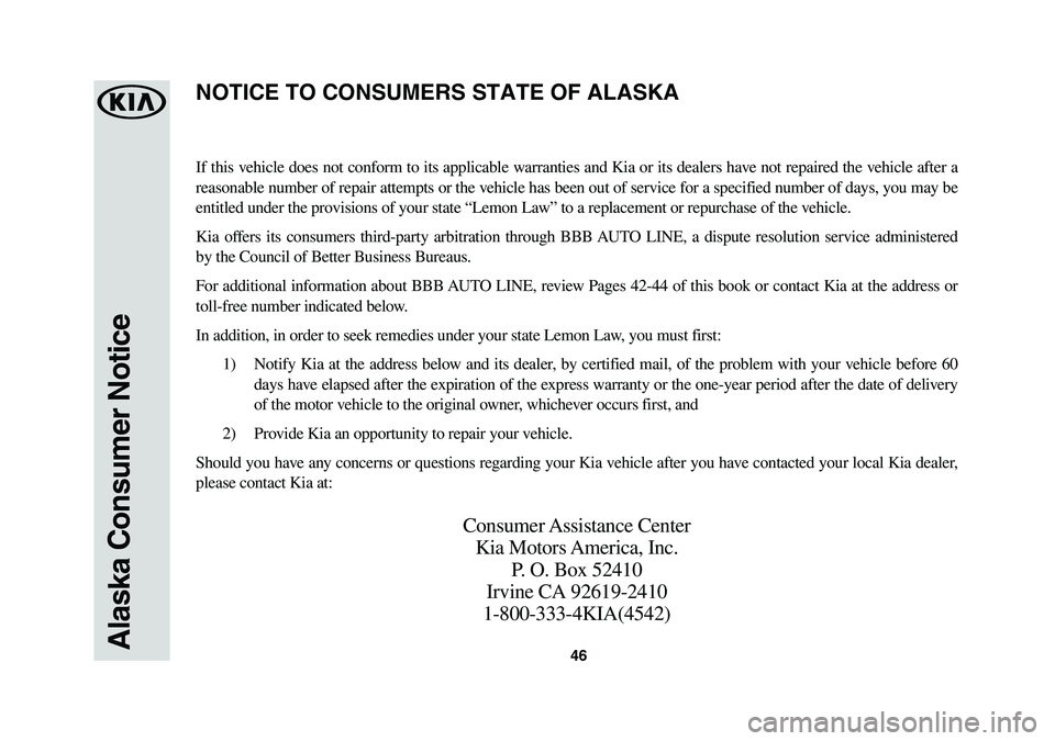 KIA NIRO PHEV 2018 Warranty and Consumer Information Guide 46Alaska Consumer Notice
If this vehicle does not conform to its applicable warranties and Kia or its dealers have not repaired the vehicle after a
reasonable number of repair attempts or the vehicle KIA NIRO PHEV 2018 Warranty and Consumer Information Guide 46Alaska Consumer Notice
If this vehicle does not conform to its applicable warranties and Kia or its dealers have not repaired the vehicle after a
reasonable number of repair attempts or the vehicle