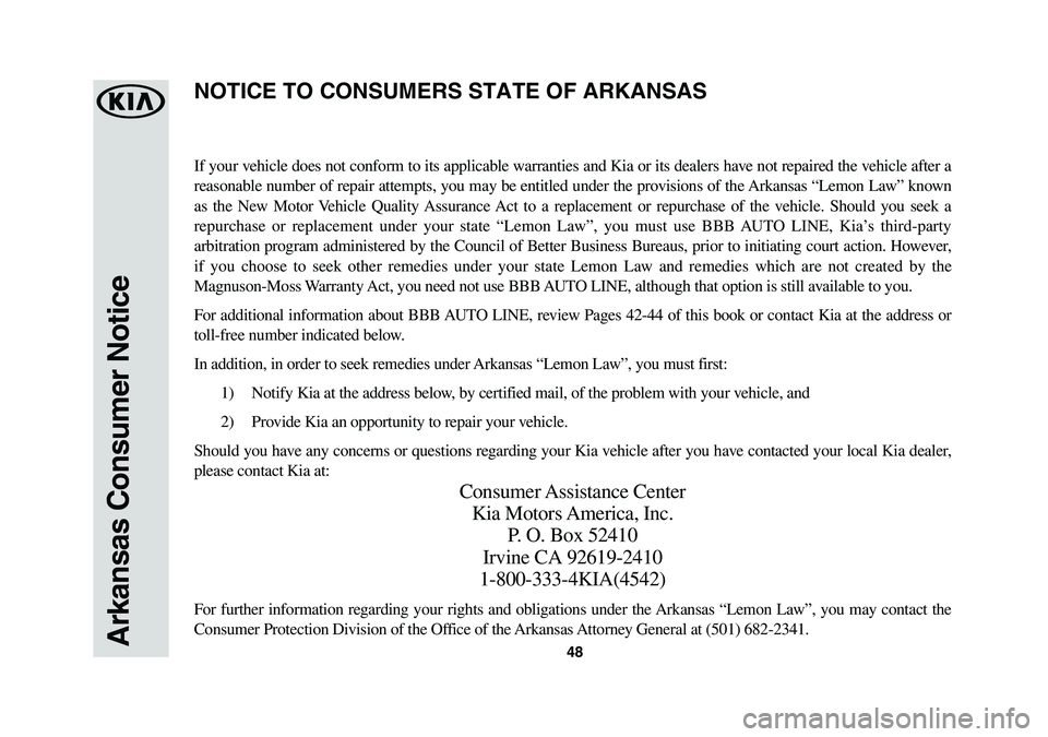 KIA NIRO PHEV 2018 Warranty and Consumer Information Guide 48Arkansas Consumer Notice
If your vehicle does not conform to its applicable warranties and Kia or its dealers have not repaired the vehicle after a
reasonable number of repair attempts, you may be KIA NIRO PHEV 2018 Warranty and Consumer Information Guide 48Arkansas Consumer Notice
If your vehicle does not conform to its applicable warranties and Kia or its dealers have not repaired the vehicle after a
reasonable number of repair attempts, you may be