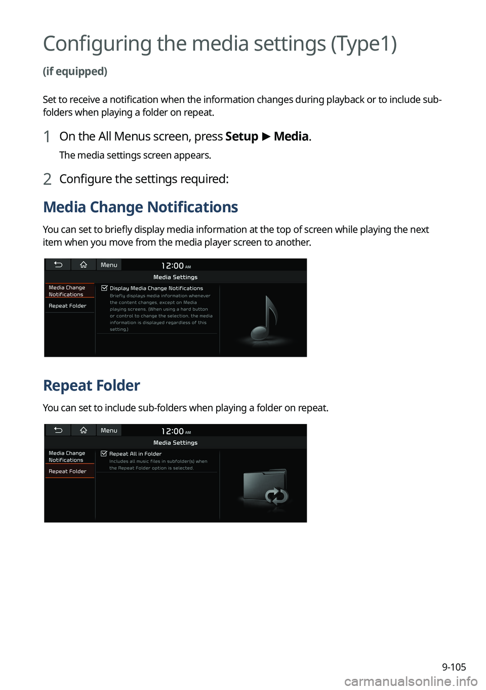 KIA NIRO EV 2023 Navigation System Quick Reference Guide 9-105
Configuring the media settings (Type1)
(if equipped)
Set to receive a notification when the information changes during playback or to include sub-
folders when playing a folder on repeat.
1 On KIA NIRO EV 2023 Navigation System Quick Reference Guide 9-105
Configuring the media settings (Type1)
(if equipped)
Set to receive a notification when the information changes during playback or to include sub-
folders when playing a folder on repeat.
1 On