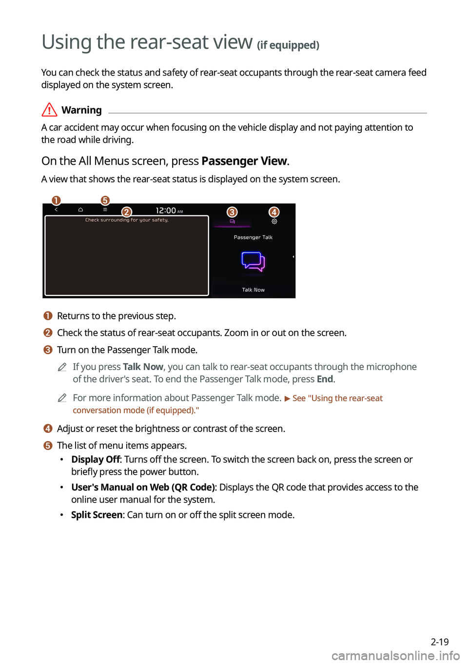 KIA NIRO EV 2023 Navigation System Quick Reference Guide 2-19
Using the rear-seat view (if equipped)
You can check the status and safety of rear-seat occupants through the rear-seat camera feed
displayed on the system screen.
ÝWarning
A car accident may KIA NIRO EV 2023 Navigation System Quick Reference Guide 2-19
Using the rear-seat view (if equipped)
You can check the status and safety of rear-seat occupants through the rear-seat camera feed
displayed on the system screen.
ÝWarning
A car accident may