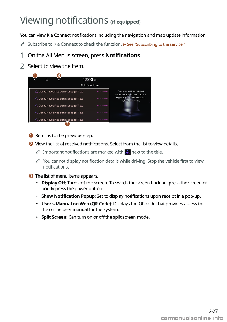 KIA NIRO EV 2023 Navigation System Quick Reference Guide 2-27
Viewing notifications (if equipped)
You can view Kia Connect notifications including the navigation and map update information.
A
Subscribe to Kia Connect to check the function.
> See "Subs KIA NIRO EV 2023 Navigation System Quick Reference Guide 2-27
Viewing notifications (if equipped)
You can view Kia Connect notifications including the navigation and map update information.
A
Subscribe to Kia Connect to check the function.
> See "Subs