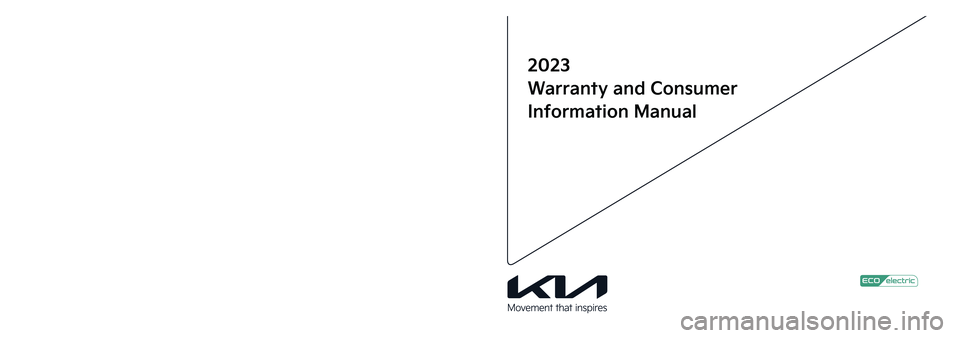 KIA NIRO EV 2023  Warranty and Consumer Information Guide Printing : Jun. 22, 2022
Publication No.: UM 170 PS 001
Printed in Korea
2023
Warranty and Consumer
Information Manual
��� 23MY EV(��, �2).indd   1-32022-06-22   �� 4:28:50 