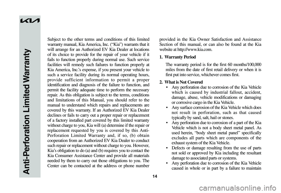 KIA NIRO EV 2023 Warranty and Consumer Information Guide 14
Subject to the other terms and conditions of this limited
warranty manual, Kia America, Inc. (“Kia”) warrants that it
will arrange for an Authorized EV Kia Dealer at locations
of its choice KIA NIRO EV 2023 Warranty and Consumer Information Guide 14
Subject to the other terms and conditions of this limited
warranty manual, Kia America, Inc. (“Kia”) warrants that it
will arrange for an Authorized EV Kia Dealer at locations
of its choice