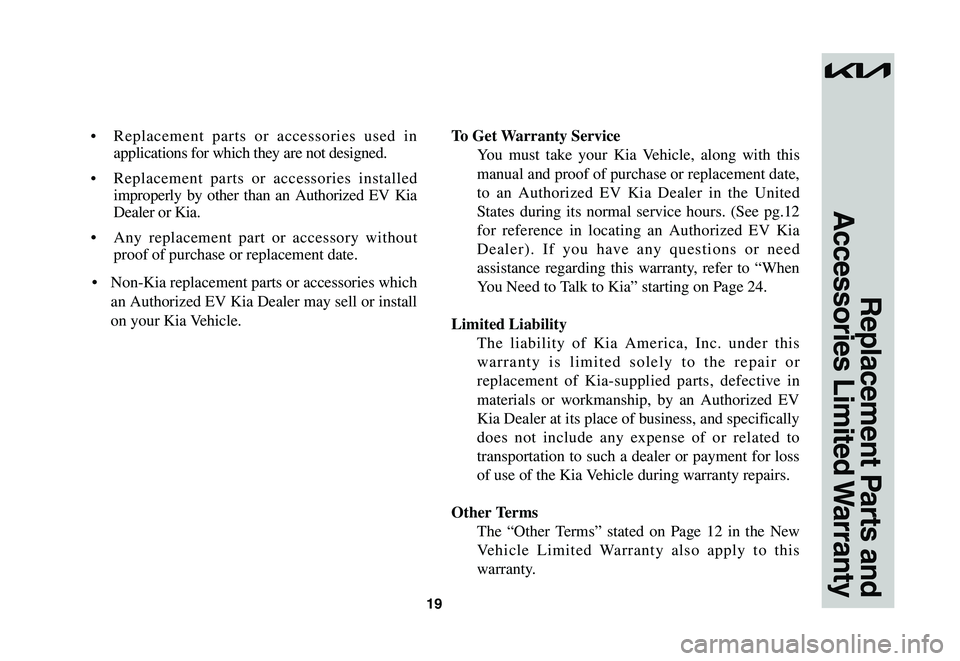 KIA NIRO EV 2023 Warranty and Consumer Information Guide 19
Replacement Parts and
Accessories Limited Warranty
• Replacement parts or accessories used in
applications for which they are not designed.
• Replacement parts or accessories installed
imp KIA NIRO EV 2023 Warranty and Consumer Information Guide 19
Replacement Parts and
Accessories Limited Warranty
• Replacement parts or accessories used in
applications for which they are not designed.
• Replacement parts or accessories installed
imp