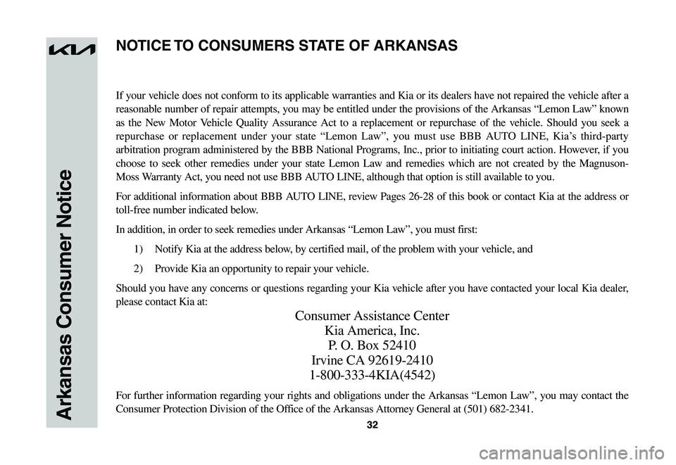 KIA NIRO EV 2023 Warranty and Consumer Information Guide 32Arkansas Consumer Notice32
If your vehicle does not conform to its applicable warranties and Kia or its dealers have not repaired the vehicle after a
reasonable number of repair attempts, you may KIA NIRO EV 2023 Warranty and Consumer Information Guide 32Arkansas Consumer Notice32
If your vehicle does not conform to its applicable warranties and Kia or its dealers have not repaired the vehicle after a
reasonable number of repair attempts, you may