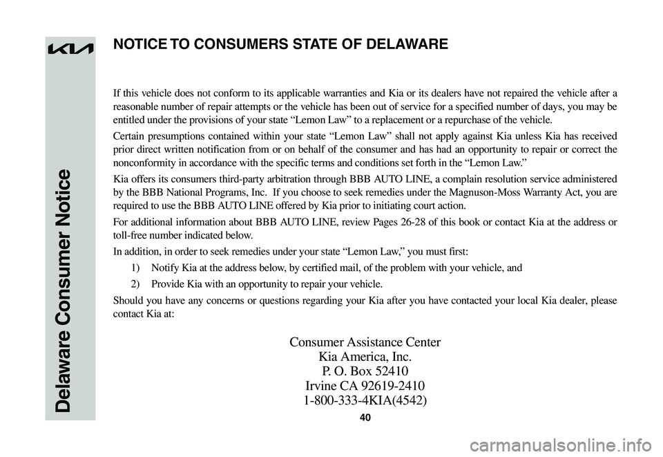 KIA NIRO EV 2023 Warranty and Consumer Information Guide 40Delaware Consumer Notice
If this vehicle does not conform to its applicable warranties and Kia or its dealers have not repaired the vehicle after a
reasonable number of repair attempts or the vehic KIA NIRO EV 2023 Warranty and Consumer Information Guide 40Delaware Consumer Notice
If this vehicle does not conform to its applicable warranties and Kia or its dealers have not repaired the vehicle after a
reasonable number of repair attempts or the vehic