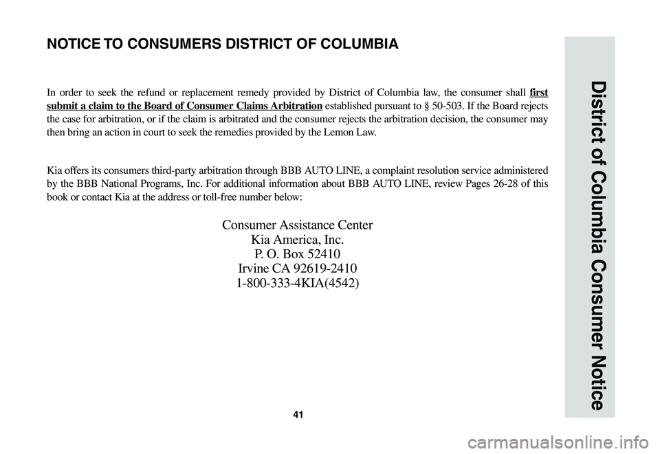 KIA NIRO EV 2023  Warranty and Consumer Information Guide 41
District of Columbia Consumer Notice
In	order	 to	seek	 the	refund 	or 	replacement	 remedy	provided	 by	District	 of	Columbia	 law,	the	consumer	 shall	first 
submit a claim to the Board of Consum