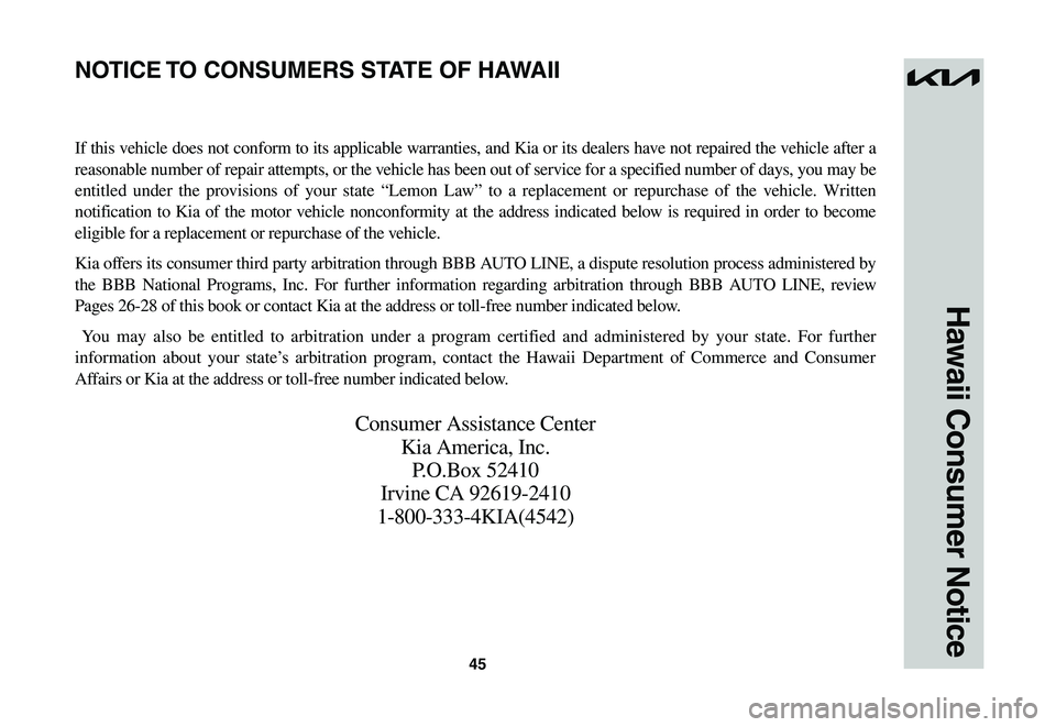 KIA NIRO EV 2023  Warranty and Consumer Information Guide 45
Hawaii Consumer Notice
If this vehicle does not conform to its applicable warranties, and Kia or its dealers have not repaired the vehicle after a 
reasonable number of repair attempts, or the vehi