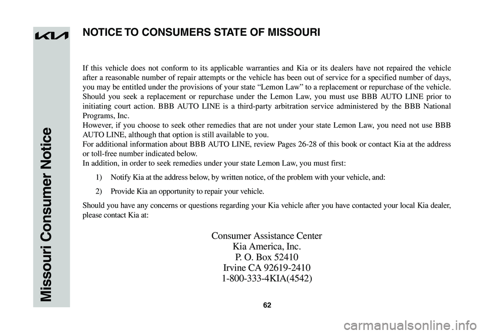 KIA NIRO EV 2023 Warranty and Consumer Information Guide 62Missouri Consumer Notice
If this vehicle does not conform to its applicable warranties and Kia or its dealers have not repaired the vehicle
after a reasonable number of repair attempts or the vehic KIA NIRO EV 2023 Warranty and Consumer Information Guide 62Missouri Consumer Notice
If this vehicle does not conform to its applicable warranties and Kia or its dealers have not repaired the vehicle
after a reasonable number of repair attempts or the vehic