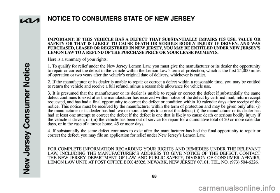 KIA NIRO EV 2023 Warranty and Consumer Information Guide 68New Jersey Consumer Notice
IMPORTANT: IF THIS VEHICLE HAS A DEFECT THAT SUBSTANTIALLY IMPAIRS ITS USE, VALUE OR SAFETY OR THAT IS LIKELY TO CAUSE DEATH OR SERIOUS BODILY INJURY IF DRIVEN, AND WAS PU KIA NIRO EV 2023 Warranty and Consumer Information Guide 68New Jersey Consumer Notice
IMPORTANT: IF THIS VEHICLE HAS A DEFECT THAT SUBSTANTIALLY IMPAIRS ITS USE, VALUE OR SAFETY OR THAT IS LIKELY TO CAUSE DEATH OR SERIOUS BODILY INJURY IF DRIVEN, AND WAS PU