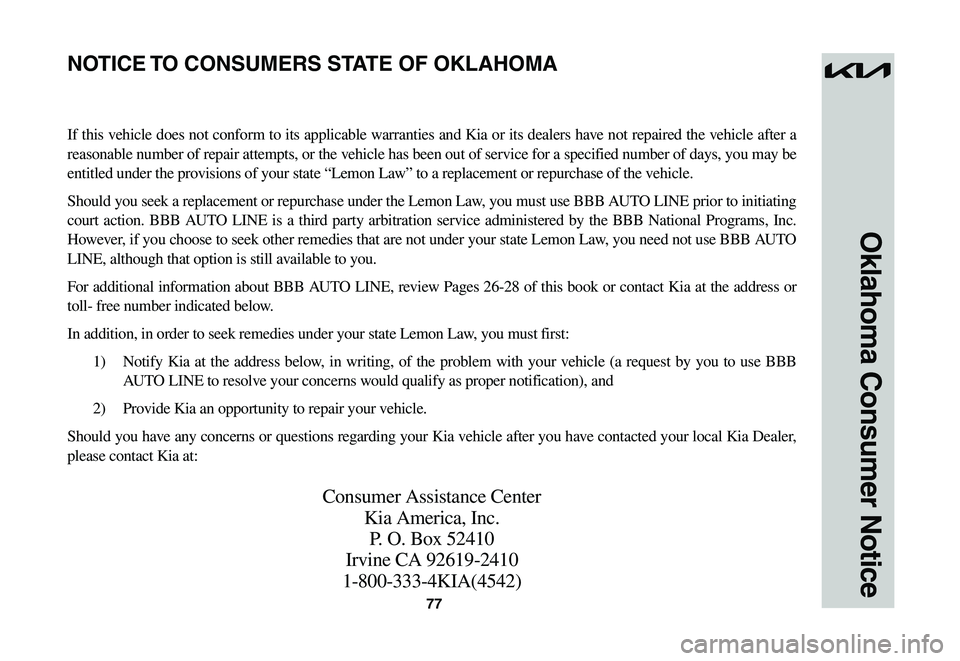 KIA NIRO EV 2023 Warranty and Consumer Information Guide 77
Oklahoma Consumer Notice
If this vehicle does not conform to its applicable warranties and Kia or its dealers have not repaired the vehicle after a
reasonable number of repair attempts, or the veh KIA NIRO EV 2023 Warranty and Consumer Information Guide 77
Oklahoma Consumer Notice
If this vehicle does not conform to its applicable warranties and Kia or its dealers have not repaired the vehicle after a
reasonable number of repair attempts, or the veh