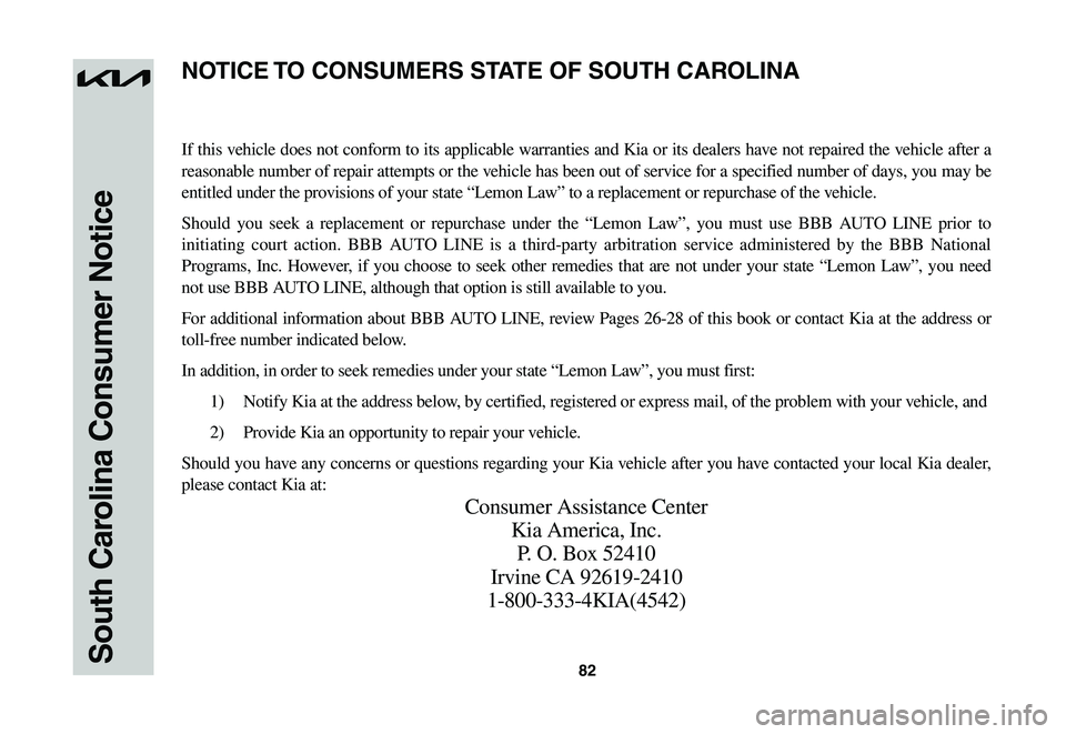 KIA NIRO EV 2023  Warranty and Consumer Information Guide 82South Carolina Consumer Notice
If this vehicle does not conform to its applicable warranties and Kia or its dealers have not repaired the vehicle after a 
reasonable number of repair attempts or the