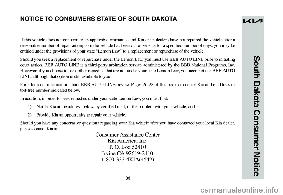 KIA NIRO EV 2023  Warranty and Consumer Information Guide 83
South Dakota Consumer Notice
If this vehicle does not conform to its applicable warranties and Kia or its dealers have not repaired the vehicle after a 
reasonable number of repair attempts or the 