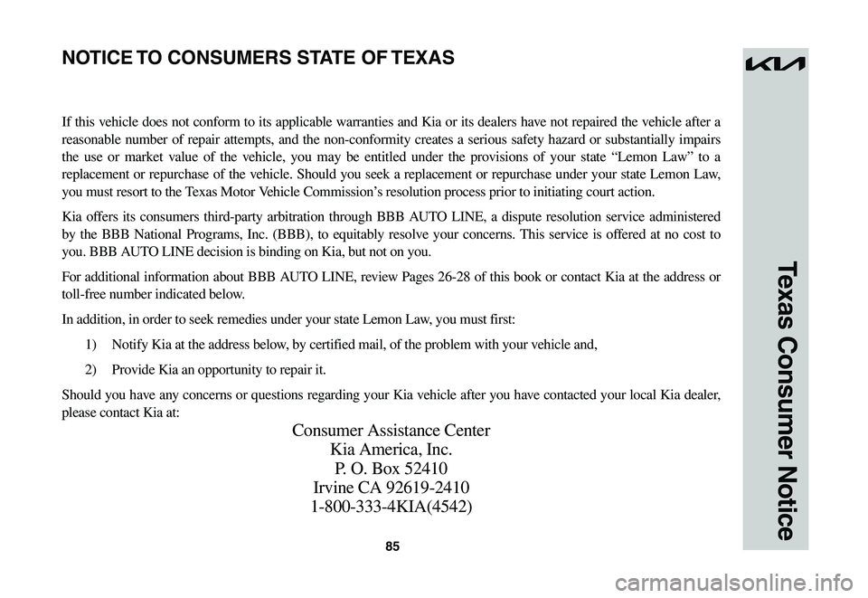 KIA NIRO EV 2023  Warranty and Consumer Information Guide 85
Texas Consumer Notice
If this vehicle does not conform to its applicable warranties and Kia or its dealers have not repaired the vehicle after a 
reasonable	number	of	repair	 attempts,	 and	the	non