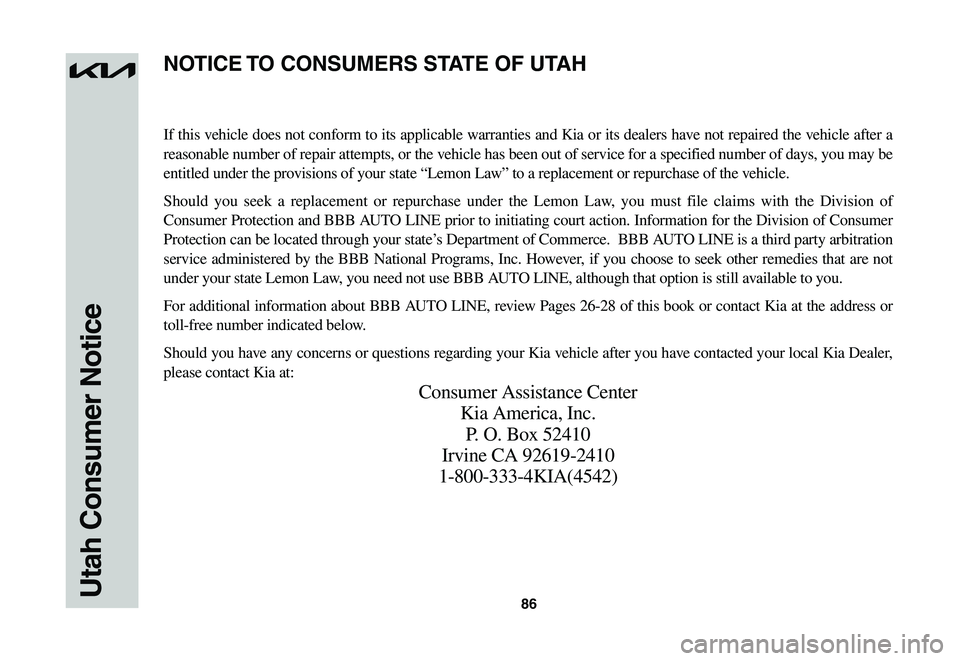 KIA NIRO EV 2023  Warranty and Consumer Information Guide 86Utah Consumer Notice
If this vehicle does not conform to its applicable warranties and Kia or its dealers have not repaired the vehicle after a 
reasonable number of repair attempts, or the vehicle 