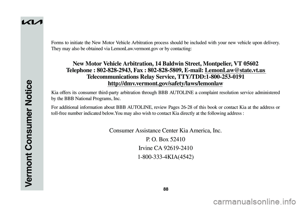 KIA NIRO EV 2023 Warranty and Consumer Information Guide 88Vermont Consumer Notice
Forms to initiate the New Motor Vehicle Arbitration process should be included with your new vehicle upon delivery.
They may also be obtained via LemonLaw.vermont.gov or by KIA NIRO EV 2023 Warranty and Consumer Information Guide 88Vermont Consumer Notice
Forms to initiate the New Motor Vehicle Arbitration process should be included with your new vehicle upon delivery.
They may also be obtained via LemonLaw.vermont.gov or by