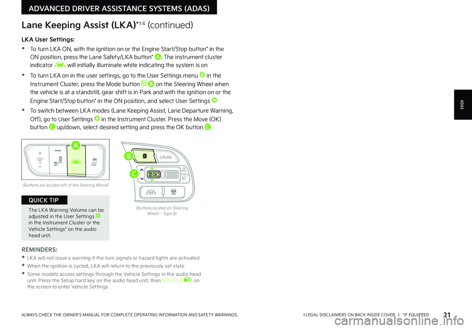 KIA NIRO EV 2022 Features and Functions Guide 21†LEGAL DISCL AIMERS ON BACK INSIDE COVER | *IF EQUIPPEDALWAYS CHECK THE OWNER ’S MANUAL FOR COMPLETE OPER ATING INFORMATION AND SAFET Y WARNINGS .
LKA User Settings:
•
To turn LK A ON, KIA NIRO EV 2022 Features and Functions Guide 21†LEGAL DISCL AIMERS ON BACK INSIDE COVER | *IF EQUIPPEDALWAYS CHECK THE OWNER ’S MANUAL FOR COMPLETE OPER ATING INFORMATION AND SAFET Y WARNINGS .
LKA User Settings:
•
To turn LK A ON,