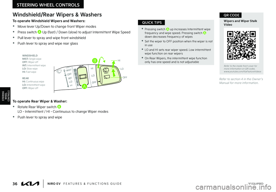 KIA NIRO EV 2022 Features and Functions Guide B
36*IF EQUIPPEDNIRO EV FEATURES & FUNCTIONS GUIDE
Refer to the inside front cover for more information on QR codes .www .youtube .com/KiaFeatureVideos
Wipers and Wiper Stalk Video
QR CODE
•Pre KIA NIRO EV 2022 Features and Functions Guide B
36*IF EQUIPPEDNIRO EV FEATURES & FUNCTIONS GUIDE
Refer to the inside front cover for more information on QR codes .www .youtube .com/KiaFeatureVideos
Wipers and Wiper Stalk Video
QR CODE
•Pre