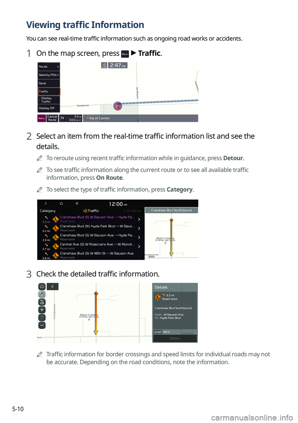 KIA NIRO EV 2022 Navigation System Quick Reference Guide 5-10
Viewing traffic Information
You can see real-time traffic information such as ongoing road works or accidents.
1 On the map screen, press > Traffic.
2 Select an item from the real-time traffic i KIA NIRO EV 2022 Navigation System Quick Reference Guide 5-10
Viewing traffic Information
You can see real-time traffic information such as ongoing road works or accidents.
1 On the map screen, press > Traffic.
2 Select an item from the real-time traffic i