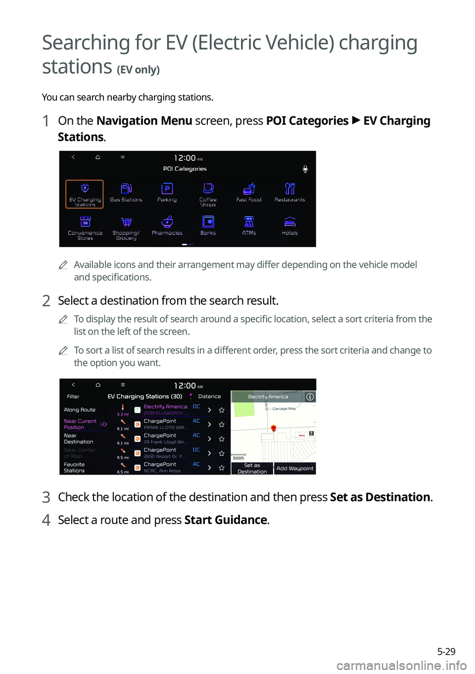 KIA NIRO EV 2022 Navigation System Quick Reference Guide 5-29
Searching for EV (Electric Vehicle) charging
stations
(EV only)
You can search nearby charging stations.
1 On the Navigation Menu screen, press POI Categories >
EV Charging
Stations.
0000A Av KIA NIRO EV 2022 Navigation System Quick Reference Guide 5-29
Searching for EV (Electric Vehicle) charging
stations
(EV only)
You can search nearby charging stations.
1 On the Navigation Menu screen, press POI Categories >
EV Charging
Stations.
0000A Av