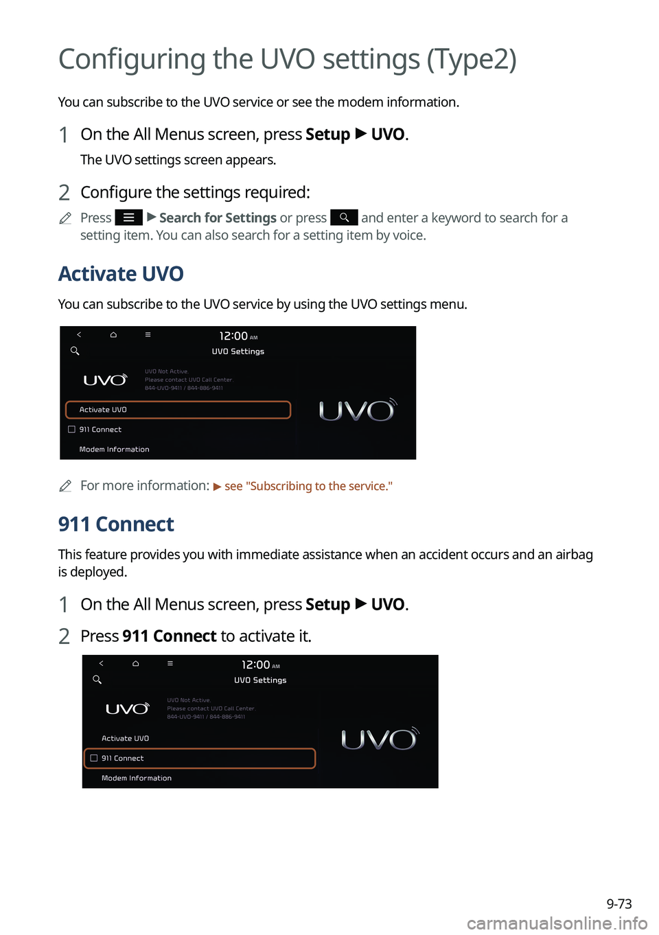 KIA NIRO EV 2022 Navigation System Quick Reference Guide 9-73
Configuring the UVO settings (Type2)
You can subscribe to the UVO service or see the modem information.
1 On the All Menus screen, press Setup >
UVO .
The UVO settings screen appears.
2 Configur KIA NIRO EV 2022 Navigation System Quick Reference Guide 9-73
Configuring the UVO settings (Type2)
You can subscribe to the UVO service or see the modem information.
1 On the All Menus screen, press Setup >
UVO .
The UVO settings screen appears.
2 Configur