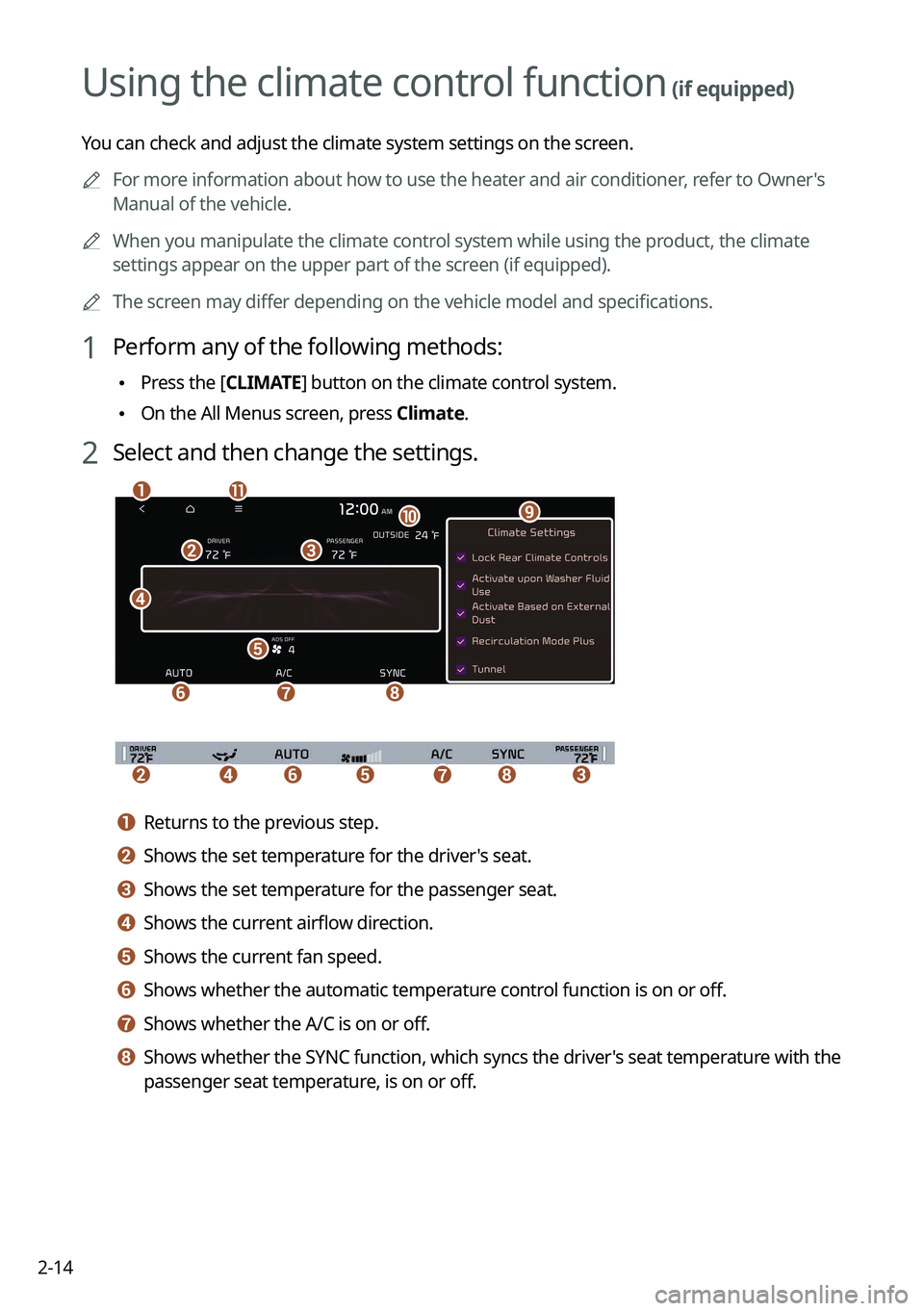 KIA NIRO EV 2022 Navigation System Quick Reference Guide 2-14
Using the climate control function (if equipped)
You can check and adjust the climate system settings on the screen.0000
A
For more information about how to use the heater and air conditioner, re KIA NIRO EV 2022 Navigation System Quick Reference Guide 2-14
Using the climate control function (if equipped)
You can check and adjust the climate system settings on the screen.0000
A
For more information about how to use the heater and air conditioner, re