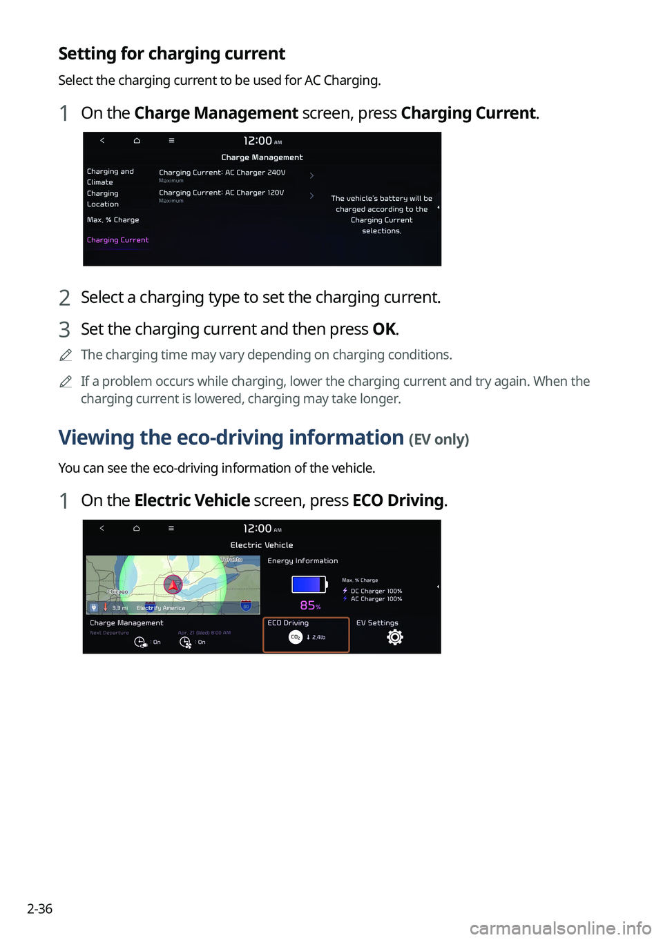 KIA NIRO EV 2022  Navigation System Quick Reference Guide 2-36
Setting for charging current
Select the charging current to be used for AC Charging.
1 On the Charge Management screen, press Charging Current.
2 Select a charging type to set the charging curren