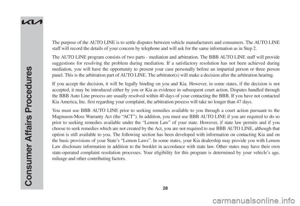 KIA NIRO EV 2022 Warranty and Consumer Information Guide 28Consumer Affairs Procedures
The purpose of the AUTO LINE is to settle disputes between vehicle manufacturers and consumers. The AUTO LINE
staff will record the details of your concern by telephone KIA NIRO EV 2022 Warranty and Consumer Information Guide 28Consumer Affairs Procedures
The purpose of the AUTO LINE is to settle disputes between vehicle manufacturers and consumers. The AUTO LINE
staff will record the details of your concern by telephone