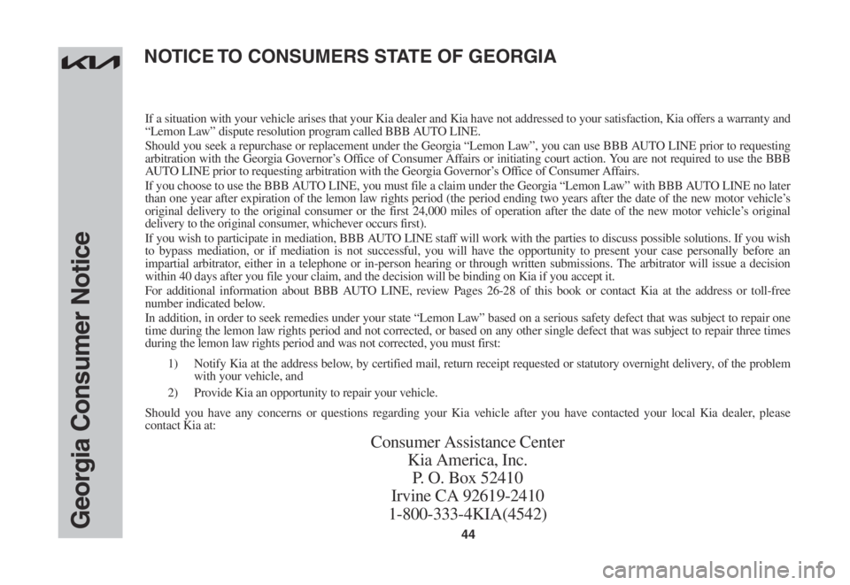KIA NIRO EV 2022 Warranty and Consumer Information Guide 44Georgia Consumer Notice
If a situation with your vehicle arises that your Kia dealer and Kia have not addressed to your satisfaction, Kia offers a warranty and “Lemon Law” dispute resolution pro KIA NIRO EV 2022 Warranty and Consumer Information Guide 44Georgia Consumer Notice
If a situation with your vehicle arises that your Kia dealer and Kia have not addressed to your satisfaction, Kia offers a warranty and “Lemon Law” dispute resolution pro