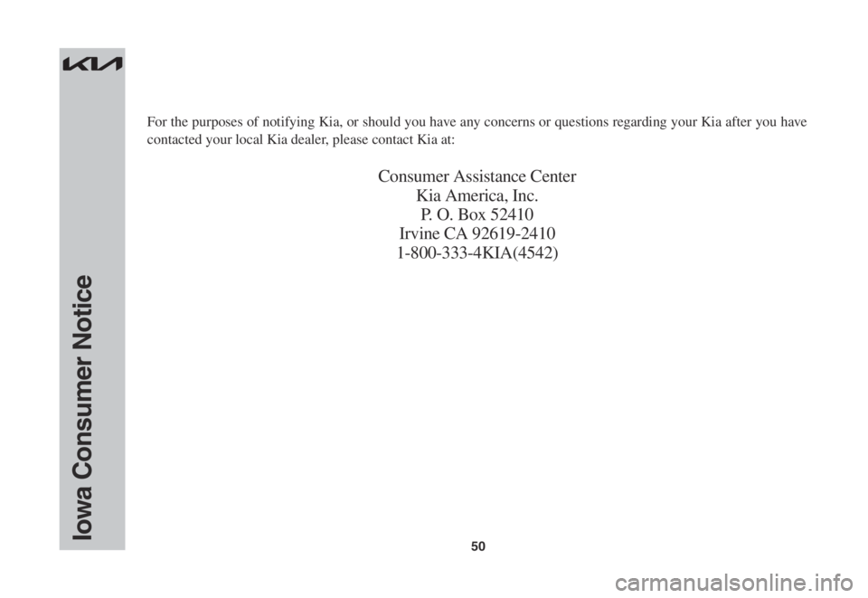 KIA NIRO EV 2022 Warranty and Consumer Information Guide 50Iowa Consumer Notice
For the purposes of notifying Kia, or should you have any concerns or questions regarding your Kia after you have
contacted your local Kia dealer, please contact Kia at:
Consum KIA NIRO EV 2022 Warranty and Consumer Information Guide 50Iowa Consumer Notice
For the purposes of notifying Kia, or should you have any concerns or questions regarding your Kia after you have
contacted your local Kia dealer, please contact Kia at:
Consum
