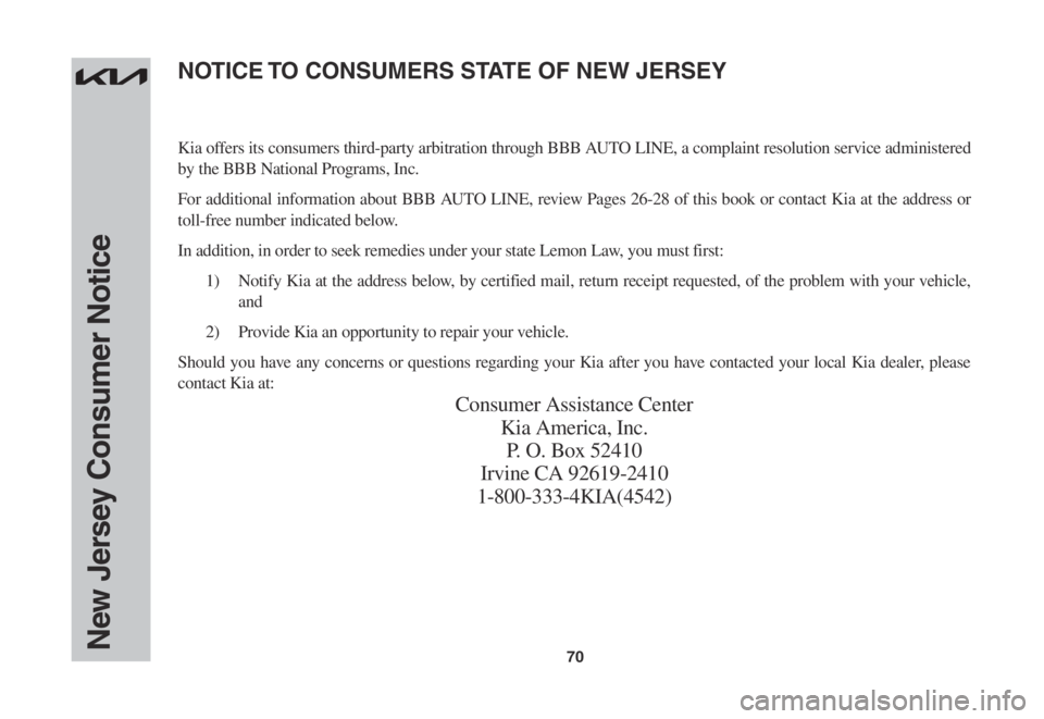KIA NIRO EV 2022 Warranty and Consumer Information Guide 70New Jersey Consumer Notice
Kia offers its consumers third-party arbitration through BBB AUTO LINE, a complaint resolution service administered
by the BBB National Programs, Inc.
For additional inf KIA NIRO EV 2022 Warranty and Consumer Information Guide 70New Jersey Consumer Notice
Kia offers its consumers third-party arbitration through BBB AUTO LINE, a complaint resolution service administered
by the BBB National Programs, Inc.
For additional inf