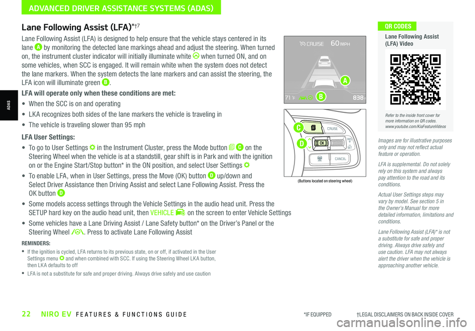 KIA NIRO EV 2021  Features and Functions Guide Lane Following Assist (LFA)*†7
REMINDERS: 
 •  
If the ignition is cycled, LFA returns to its previous state, on or off, if activated in the User Settings menu  and when combined with SCC. If usin