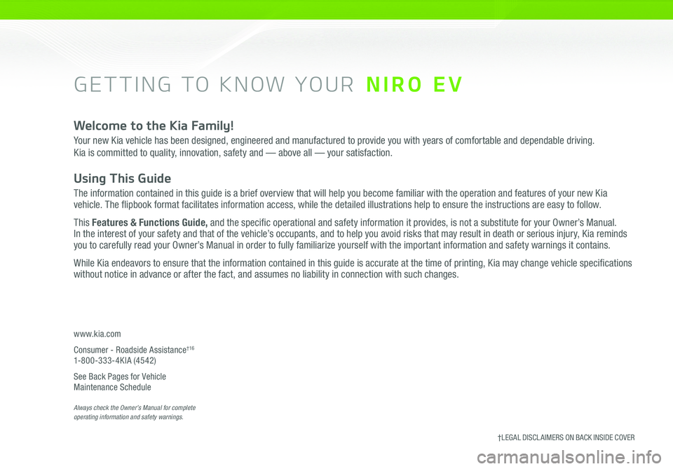 KIA NIRO EV 2020  Features and Functions Guide GETTING TO KNOW YOUR   NIRO EV
Welcome to the Kia Family!
Your new Kia vehicle has been designed, engineered and manufactured to provide you with years of comfortable and dependable driving.  
Kia is 