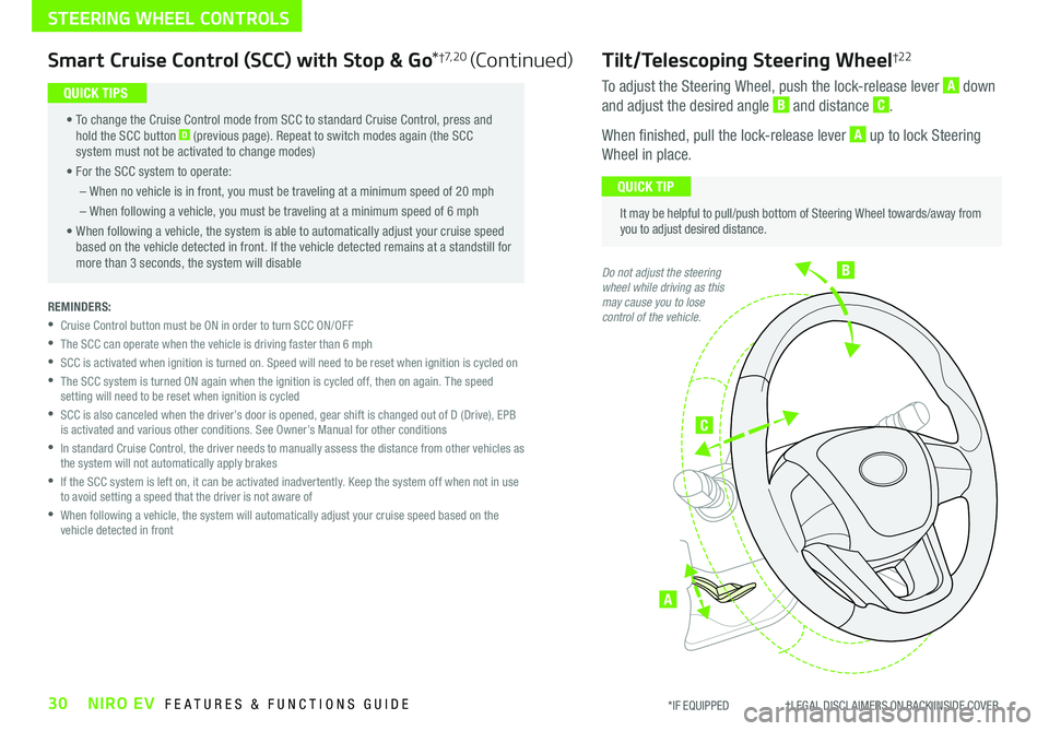 KIA NIRO EV 2020  Features and Functions Guide B
C
A
Tilt/Telescoping Steering Wheel†2 2 
To adjust the Steering Wheel, push the lock-release lever A down 
and adjust the desired angle B and distance C .
When finished, pull the lock-release leve