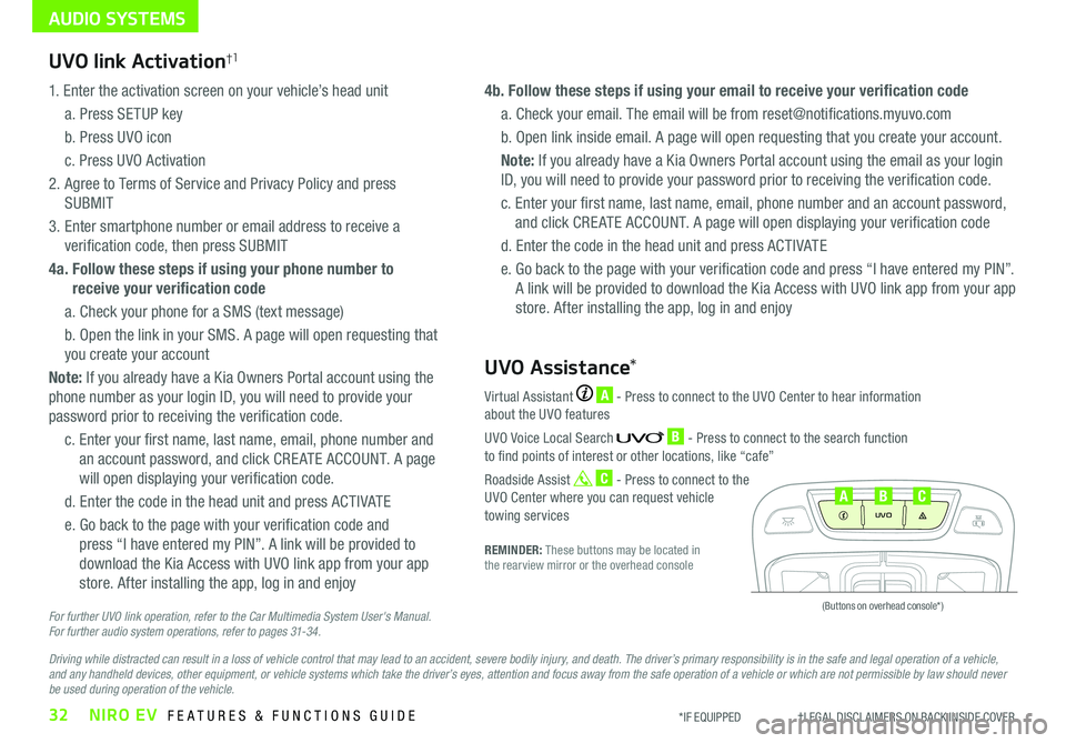 KIA NIRO EV 2020 Features and Functions Guide AUDIO SYSTEMS
UVO link Activation†1
1 . Enter the activation screen on your vehicle’s head unit
a . Press SETUP key
b . Press UVO icon
c . Press UVO Activation
2 . Agree to Terms of Service an KIA NIRO EV 2020 Features and Functions Guide AUDIO SYSTEMS
UVO link Activation†1
1 . Enter the activation screen on your vehicle’s head unit
a . Press SETUP key
b . Press UVO icon
c . Press UVO Activation
2 . Agree to Terms of Service an