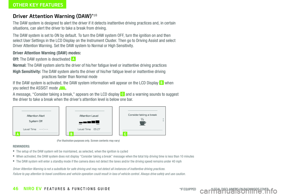 KIA NIRO EV 2020 Features and Functions Guide 46NIRO EV FEATURES & FUNCTIONS GUIDE*IF EQUIPPED †LEGAL DISCL AIMERS ON BACK INSIDE COVER
Driver Attention Warning (DAW)*†8
The DAW system is designed to alert the driver if i KIA NIRO EV 2020 Features and Functions Guide 46NIRO EV FEATURES & FUNCTIONS GUIDE*IF EQUIPPED †LEGAL DISCL AIMERS ON BACK INSIDE COVER
Driver Attention Warning (DAW)*†8
The DAW system is designed to alert the driver if i