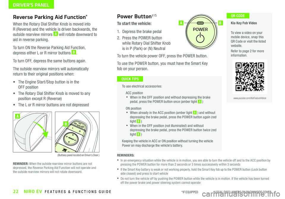 KIA NIRO EV 2019 Features and Functions Guide 22NIRO EV FEATURES & FUNCTIONS GUIDE*IF EQUIPPED †LEGAL DISCL AIMERS ON BACK INSIDE COVER
To use electrical accessories:
ACC position •When in the OFF position and without d KIA NIRO EV 2019 Features and Functions Guide 22NIRO EV FEATURES & FUNCTIONS GUIDE*IF EQUIPPED †LEGAL DISCL AIMERS ON BACK INSIDE COVER
To use electrical accessories:
ACC position •When in the OFF position and without d