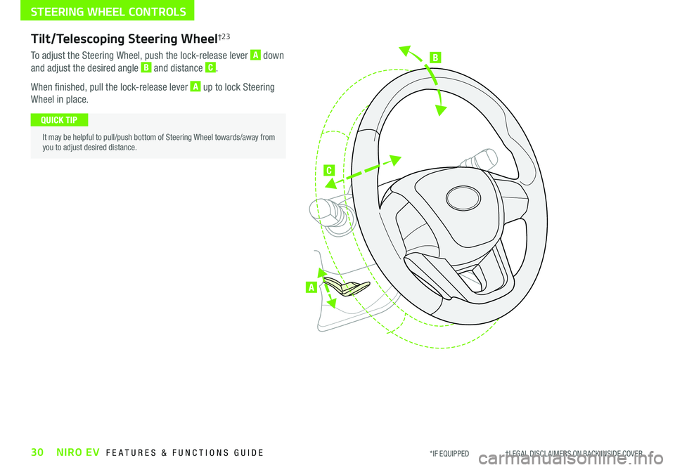KIA NIRO EV 2019 Features and Functions Guide B
C
A
Tilt/Telescoping Steering Wheel†2 3
To adjust the Steering Wheel, push the lock-release lever A down
and adjust the desired angle B and distance C .
When finished, pull the lock-release leve KIA NIRO EV 2019 Features and Functions Guide B
C
A
Tilt/Telescoping Steering Wheel†2 3
To adjust the Steering Wheel, push the lock-release lever A down
and adjust the desired angle B and distance C .
When finished, pull the lock-release leve